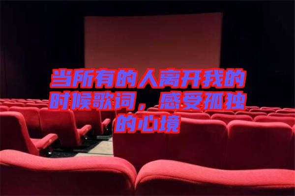 當所有的人離開我的時候歌詞,感受孤獨的心境