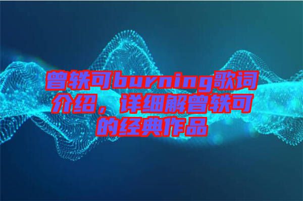 曾軼可burning歌詞介紹,詳細解曾軼可的經典作品