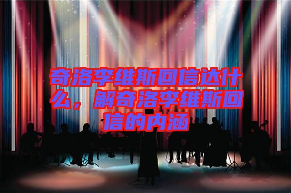 奇洛李維斯回信達什么,解奇洛李維斯回信的內涵