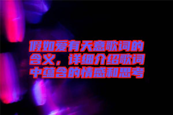假如愛有天意歌詞的含義,詳細(xì)介紹歌詞中蘊(yùn)含的情感和思考