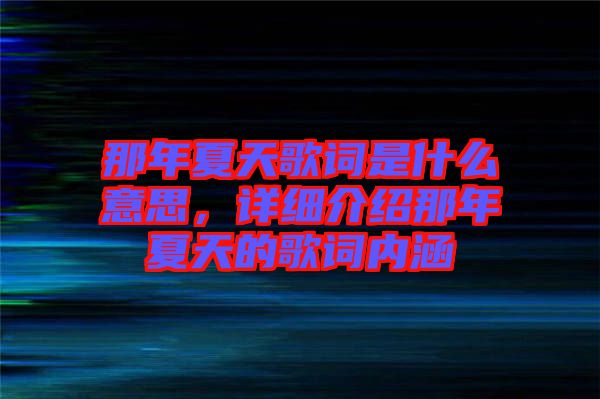 那年夏天歌詞是什么意思,詳細介紹那年夏天的歌詞內涵