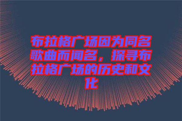 布拉格廣場因為同名歌曲而聞名,探尋布拉格廣場的歷史和文化