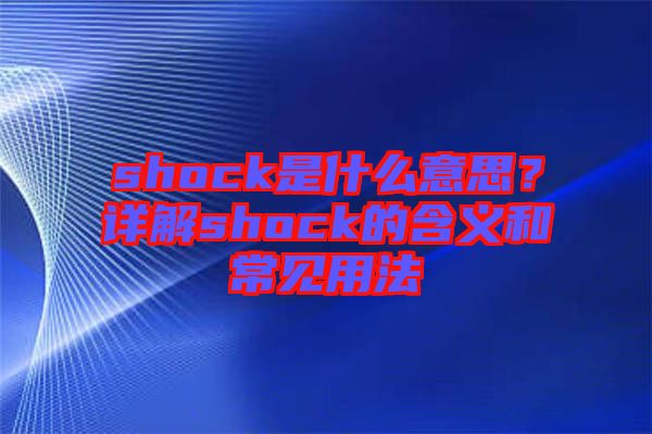 shock是什么意思？詳解shock的含義和常見用法