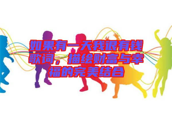 如果有一天我很有錢歌詞,描繪財(cái)富與幸福的完美結(jié)合