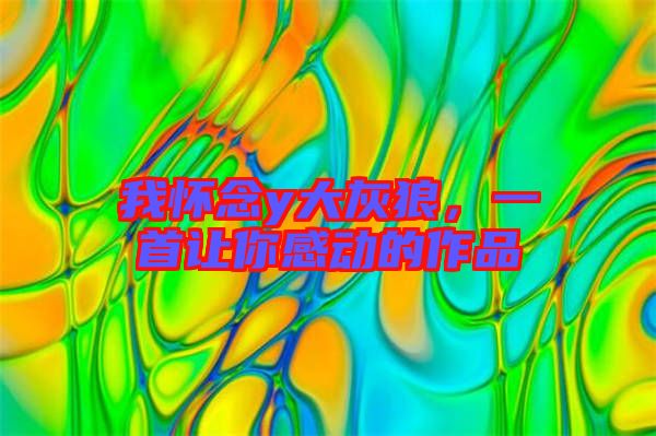我懷念y大灰狼,一首讓你感動(dòng)的作品