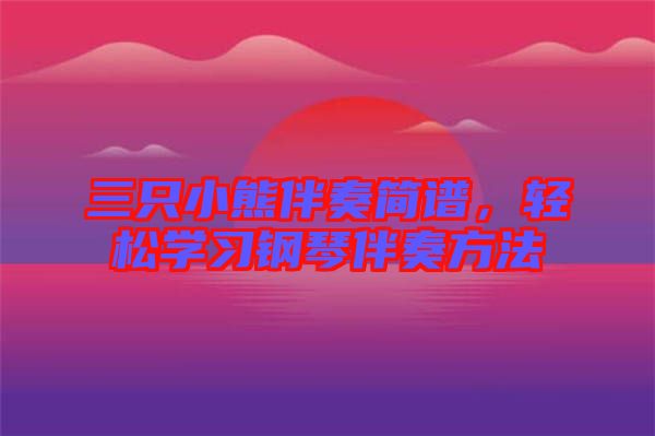 三只小熊伴奏簡譜,輕松學習鋼琴伴奏方法