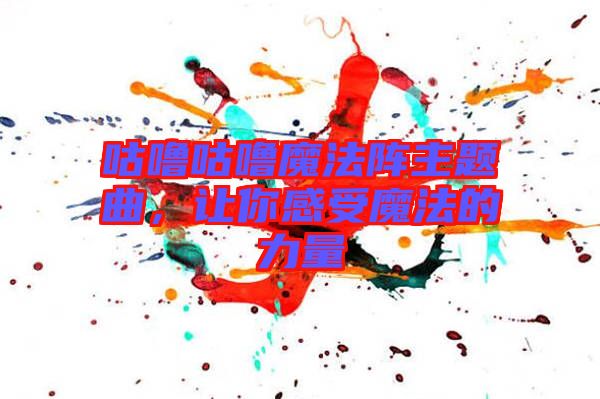 咕嚕咕嚕魔法陣主題曲,讓你感受魔法的力量