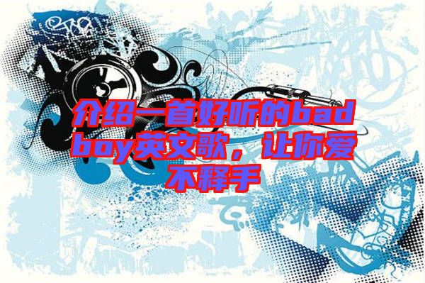 介紹一首好聽的badboy英文歌,讓你愛不釋手