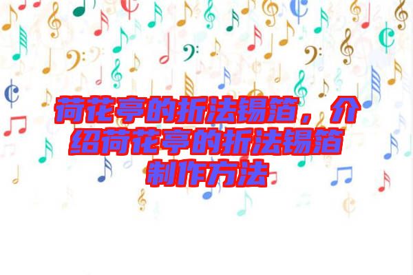 荷花亭的折法錫箔,介紹荷花亭的折法錫箔制作方法