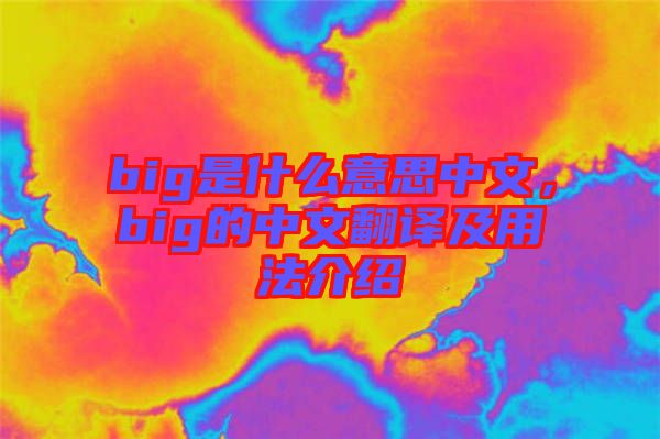 big是什么意思中文，big的中文翻譯及用法介紹