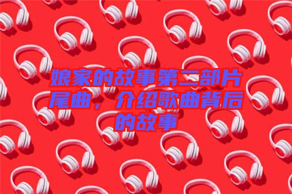 娘家的故事第二部片尾曲，介紹歌曲背后的故事