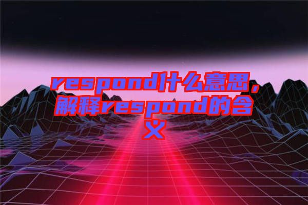 respond什么意思，解釋respond的含義