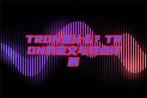 TRON是什么?TRON的定義與特點(diǎn)詳解