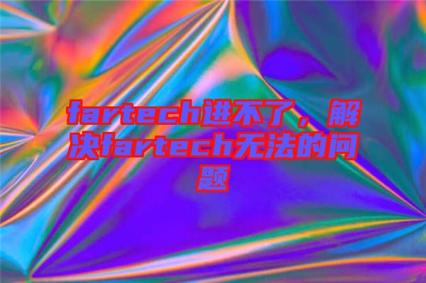 fartech進不了，解決fartech無法的問題
