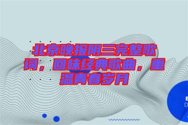 北京晚報陰三完整歌詞,回味經(jīng)典歌曲,重溫青春歲月