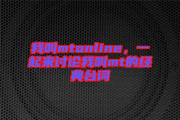 我叫mtonline,一起來討論我叫mt的經典臺詞