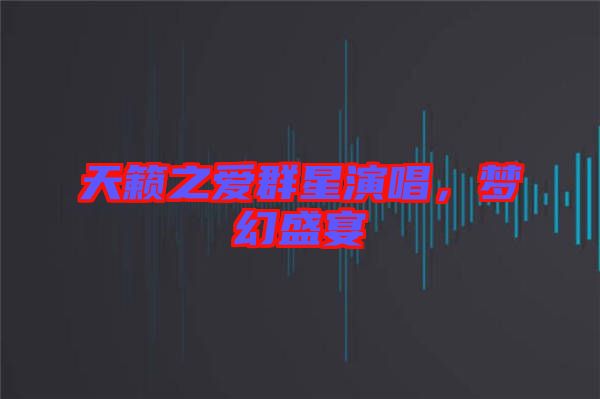 天籟之愛群星演唱,夢幻盛宴