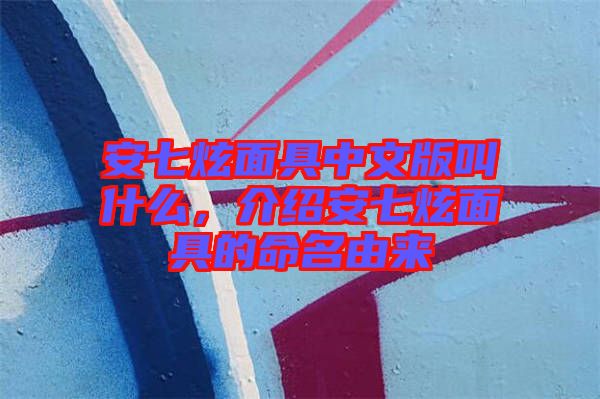 安七炫面具中文版叫什么,介紹安七炫面具的命名由來(lái)