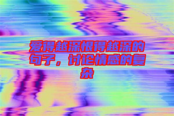 愛得越深恨得越深的句子，討論情感的復雜
