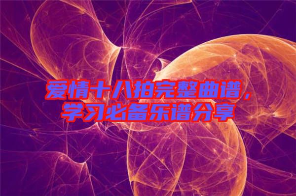 愛情十八拍完整曲譜，學習必備樂譜分享