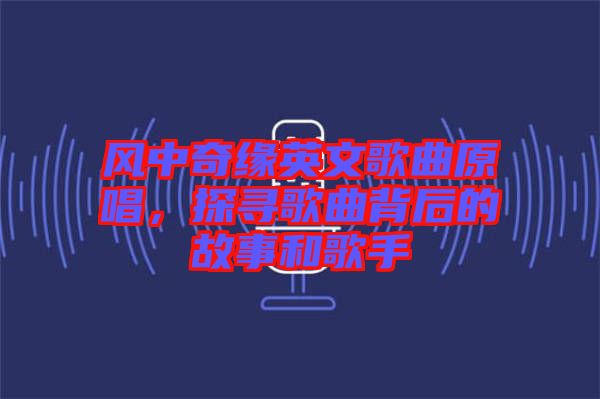 風(fēng)中奇緣英文歌曲原唱,探尋歌曲背后的故事和歌手