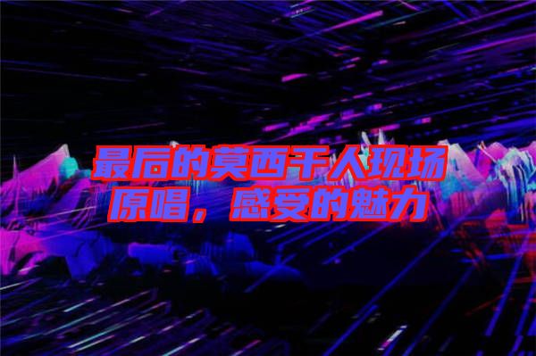 最后的莫西干人現(xiàn)場(chǎng)原唱,感受的魅力