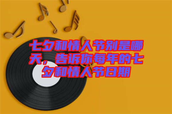 七夕和情人節(jié)別是哪天，告訴你每年的七夕和情人節(jié)日期