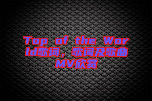 Top of the World歌詞，歌詞及歌曲MV欣賞