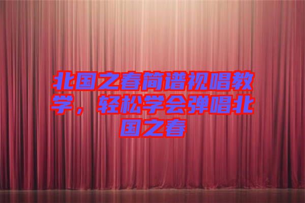 北國之春簡譜視唱教學(xué),輕松學(xué)會(huì)彈唱北國之春