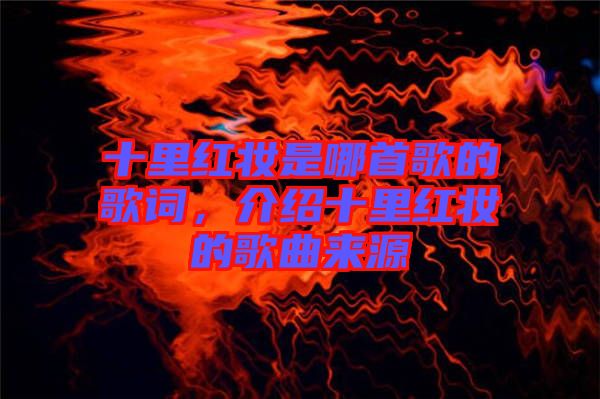 十里紅妝是哪首歌的歌詞,介紹十里紅妝的歌曲來(lái)源