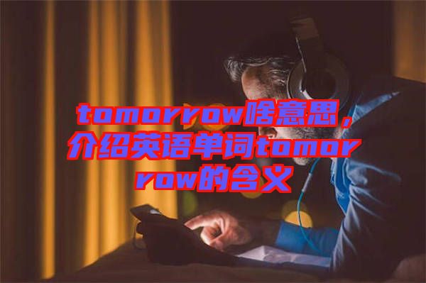 tomorrow啥意思,介紹英語(yǔ)單詞tomorrow的含義