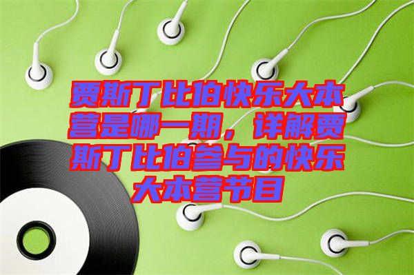 賈斯丁比伯快樂(lè)大本營(yíng)是哪一期,詳解賈斯丁比伯參與的快樂(lè)大本營(yíng)節(jié)目