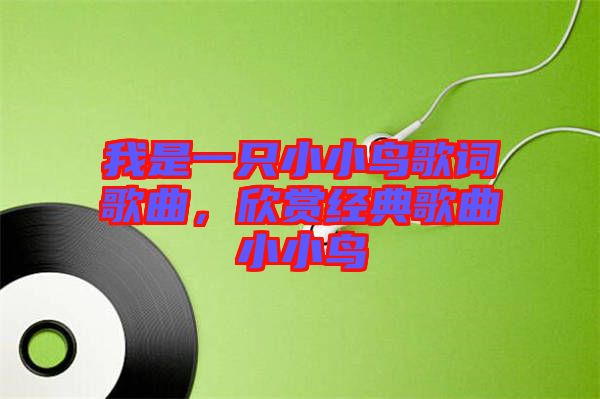 我是一只小小鳥歌詞歌曲,欣賞經典歌曲小小鳥