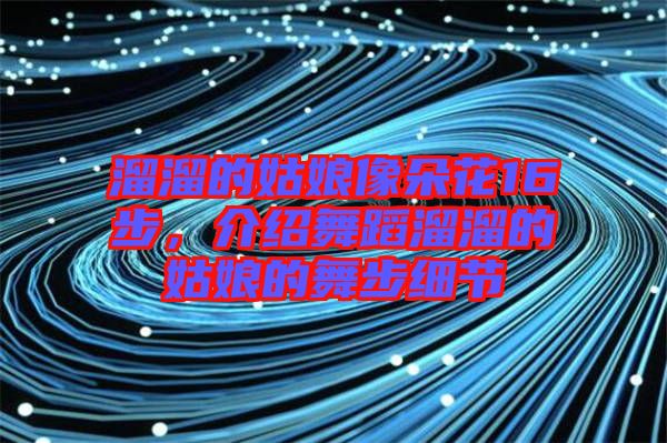 溜溜的姑娘像朵花16步,介紹舞蹈溜溜的姑娘的舞步細節