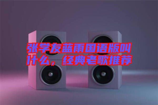 張學友藍雨國語版叫什么，經典老歌推薦