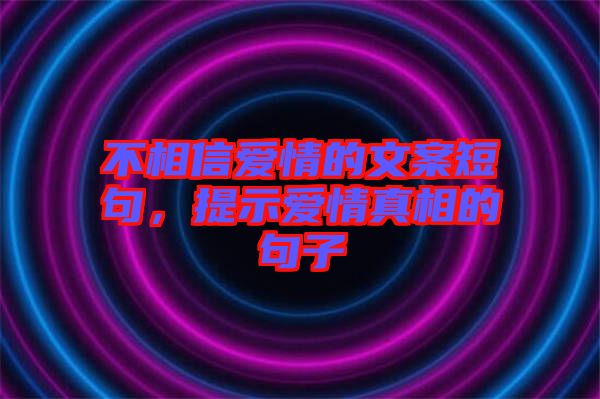 不相信愛(ài)情的文案短句,提示愛(ài)情真相的句子