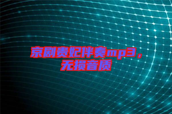 京劇貴妃伴奏mp3，無損音質