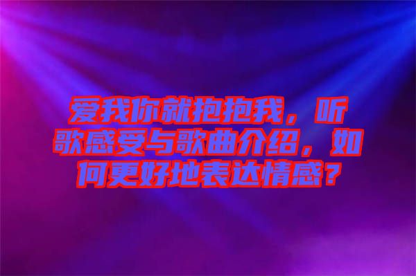 愛我你就抱抱我,聽歌感受與歌曲介紹,如何更好地表達(dá)情感?
