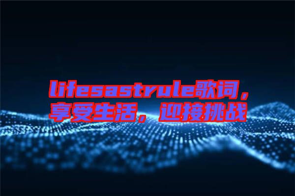 lifesastrule歌詞，享受生活，迎接挑戰(zhàn)