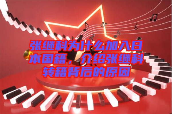 張繼科為什么加入日本國籍,介紹張繼科轉籍背后的原因