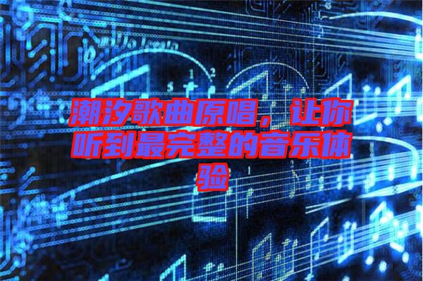 潮汐歌曲原唱,讓你聽到最完整的音樂體驗