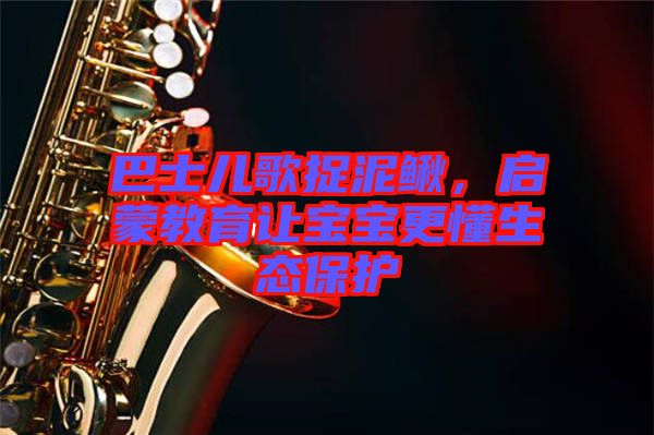 巴士兒歌捉泥鰍，啟蒙教育讓寶寶更懂生態保護