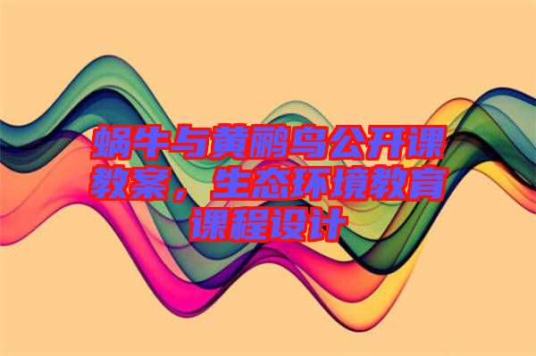 蝸牛與黃鸝鳥公開課教案,生態環境教育課程設計
