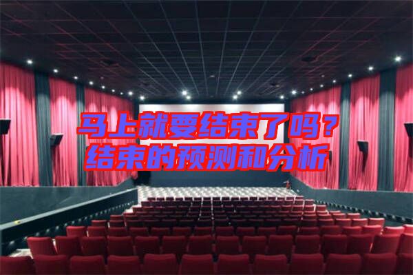 馬上就要結(jié)束了嗎？結(jié)束的預(yù)測(cè)和分析