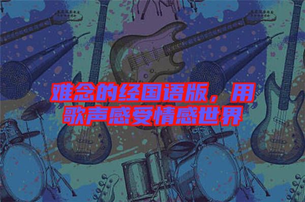 難念的經國語版,用歌聲感受情感世界