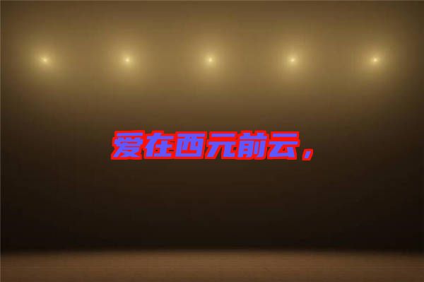 愛在西元前云,
