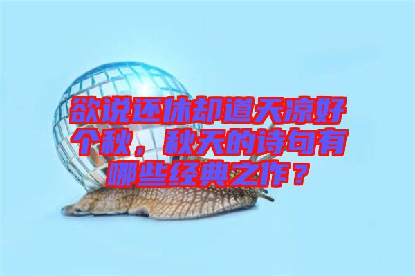 欲說還休卻道天涼好個秋,秋天的詩句有哪些經典之作?