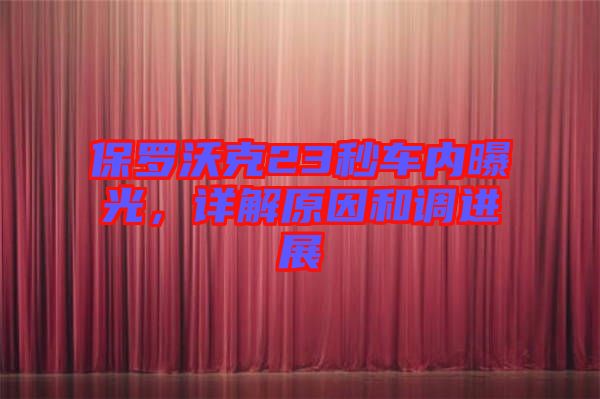保羅沃克23秒車內曝光,詳解原因和調進展