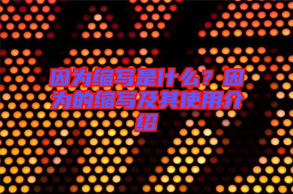 因為縮寫是什么?因為的縮寫及其使用介紹