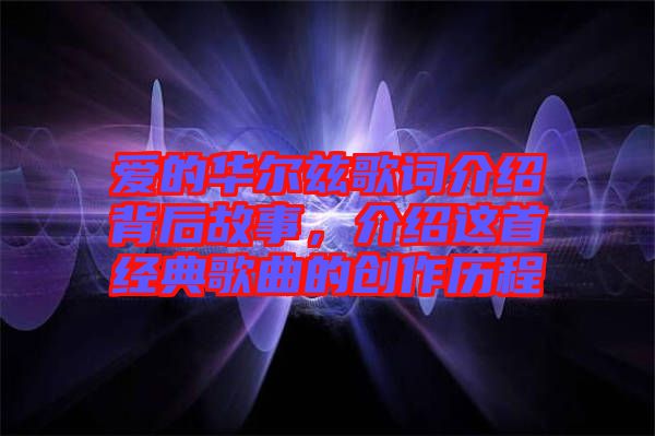 愛的華爾茲歌詞介紹背后故事,介紹這首經(jīng)典歌曲的創(chuàng)作歷程